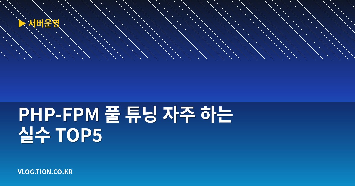 php-fpm 풀 튜닝 자주 하는 실수 top5
